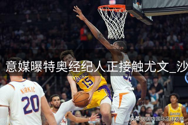 意媒曝特奥经纪人正接触尤文 沙特豪门同意放人